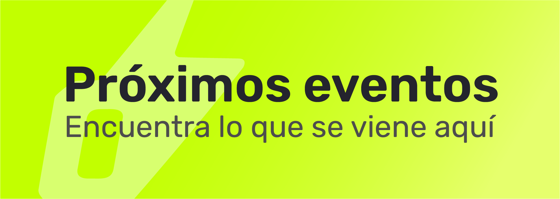 Próximos eventos — Encuentra lo que se viene aquí